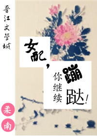 女配，你继续蹦跶！